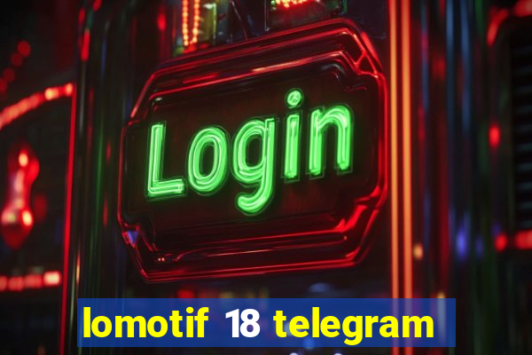 lomotif 18 telegram